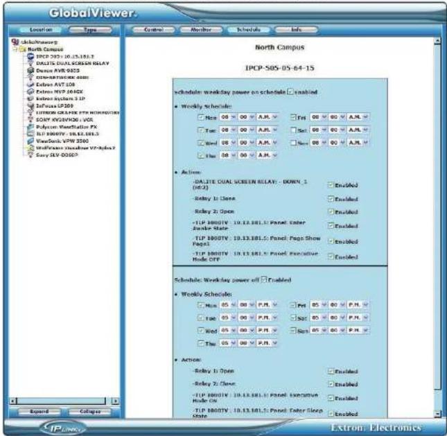 GlobalViewer. Location Types Control Member Schedule Info North Campus IPCP-SBS-DS-64-15 schedule: weekday power on schedule □ enabled ● Weekly Schedule: □ Yes 00 □ 00 A.M. □ Yes 00 □ 00 A.M. □ No 00 □ 00 A.M. □ No 00 □ 00 A.M. □ Yes 00 □ 00 A.M. □ Yes 00 □ 00 A.M. □ No 00 □ 00 A.M. ● Action: ● BASE CUAL SCREEN RELAY: - DOWN_1 (REF) ● Relay 1: Close □ Enabled ● Relay 2: Open □ Enabled ● -TIP INOUTV 19.13.181.5 Panel: Enter Audio State □ Enabled ● -TIP INOUTV 19.13.181.5 Panel: Pages Show Page1 □ Enabled ● -TIP INOUTV 19.13.181.5 Panel: Executive Mode OFF □ Enabled Schedule: weekday power off □ Enabled ● Weekly Schedule: □ Yes 05 □ 00 P.R.L. □ Yes 05 □ 00 P.R.L. □ No 05 □ 00 P.R.L. □ No 05 □ 00 P.R.L. □ Yes 05 □ 00 P.R.L. □ Yes 05 □ 00 P.R.L. □ No 05 □ 00 P.R.L. ● Action: ● Relay 1: Open □ Enabled ● Relay 2: Close □ Enabled ● -TIP INOUTV 19.13.181.5 Panel: Executive Mode On □ Enabled ● -TIP INOUTV 19.13.181.5 Panel: Enter Sleep State □ Enabled
