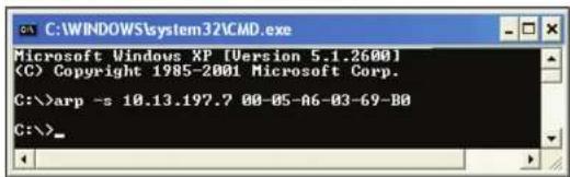 C:\WINDOWS\system32\CMD.exe Microsoft Windows XP [Version 5.1.2600] (C) Copyright 1985-2001 Microsoft Corp. C:\>arp -s 10.13.197.7 00-05-A6-03-69-B0 C:\>