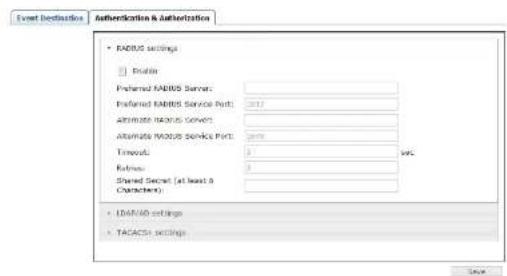 Event Destination Authentication & Authorization • RADIUS settings ☐ Driver Preferred RADIUS Server: Preferred RADIUS Service Port: 2017 Alternate RADIUS Server: Alternate RADIUS Service Port: 2005 Timeout: 2 Address: Shared Secret (at least 3 Character): • LDAV40 settings • TACACS1 settings Save