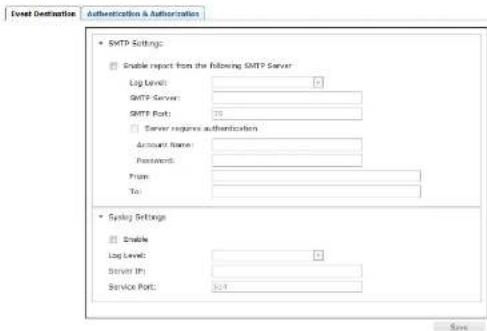 Event Destination Authentication & Authorization SMTP Settings: Enable report from the following SMTP Server Log Level: 0 SMTP Server: SMTP Port: 25 Server region authentication Account Name: Password: From: To: Syntax Settings Enable Log Level: 0 Server (P): Service Port: 3-1 Size: