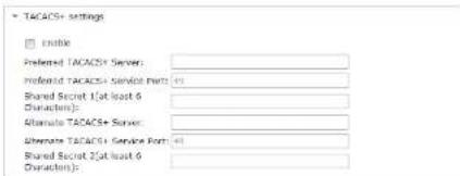 TACACS+ settings □ enable Preferred TACACS+ Server: Preferred TACACS+ service port: 41 Shared Secret 1 (at least 6) Character(s): Alternate TACACS+ Server: Alternate TACACS+ Service Port: 41 Shared Secret 2 (at least 6) Character(s):