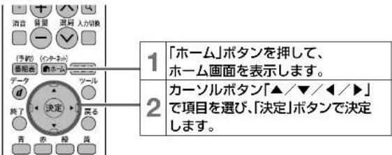 1 「ホーム」ボタンを押して、 ホーム画面を表示します。 2 カーソルボタン「▲/▼/◄/►」 で項目を選び、「決定」ボタンで決定 します。