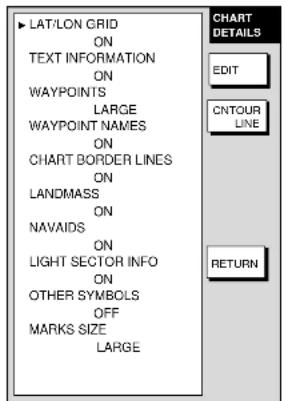 LAT/LON GRID ON TEXT INFORMATION ON WAYPOINTS LARGE WAYPOINT NAMES ON CHART BORDER LINES ON LANDMASS ON NAVAIDS ON LIGHT SECTOR INFO ON OTHER SYMBOLS OFF MARKS SIZE LARGE CHART DETAILS EDIT CNTOUR LINE RETURN