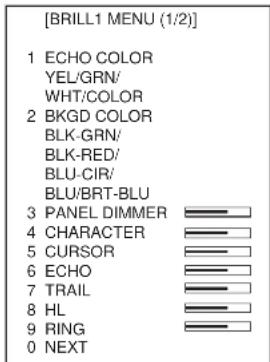 [BRILL1 MENU (1/2)] 1 ECHO COLOR YEL/GRN/ WHT/COLOR 2 BKGD COLOR BLK-GRN/ BLK-RED/ BLU-CIR/ BLU/BRT-BLU 3 PANEL DIMMER 4 CHARACTER 5 CURSOR 6 ECHO 7 TRAIL 8 HL 9 RING 0 NEXT