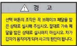 경 고 선택 버튼의 조작은 꼭 브레이크 폐달을 밝은 상태로 실시해 주십시오. 절대로 가속 폐달을 밝은 상태로 실시하지 마십시오. 차가 갑자기 움직이게 되어 사고의 원인이 됩니다.