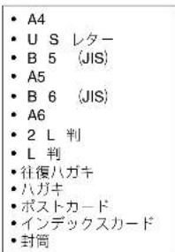 • A4 • U S レター • B 5 (JIS) • A5 • B 6 (JIS) • A6 • 2 L 判 • L 判 • 往復ハガキ • ハガキ • ポストカード • インデックスカード • 封筒