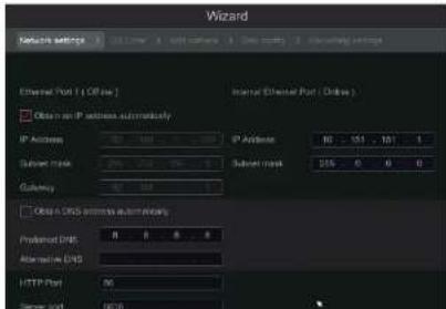 Wizard Network settings External Port ( Offline ) Obtain an IP address automatically IP Address: 100 100 100 IP Address: 10 101 10 1 Subnet mask: 255 255 255 Subnet mask: 255 0 0 0 Gateway: 100 Obtain DNS coordinates automaticity Preferred DNS: 0 0 0 0 Alternative DNS: HTTP Port: 96 Server port: NCOS