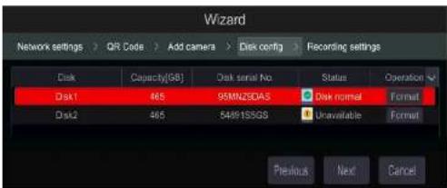 Wizard Network settings > QR Code > Add camera > Disk config > Recording settings Disk Capacity(GB) Disk serial No Status Operation Disk1 465 95MN25DAS Disk normal Format Disk2 465 548515SGS Unavailable Format Previous Next Cancel