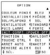 OPTION COULEUR FOND ( BLEU ) INSTALLATION ( FA&ADE ) SOL/PLAFOND ( SOL ) VENTILATEUR ( STANDARD ) PUIS.LAMPE ( FORTE ) INIT COMPT (POWER OFF) FONCTION 1 (DAYLIGHT ) TOUCHE CTRL ( QUI ) ARRET AUTO (INACTIF ) MEMOIRE ALIM ( OUI ) $ SÉL. ESC