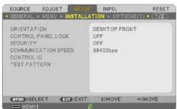 SOURCE ADJUST SETUP INFO. RESET GENERAL MENU INSTALLATION OPTION(1) 1/2 ORIENTATION CONTROL PANEL LOCK SECURITY COMMUNICATION SPEED CONTROL ID TEST PATTERN DESKTOP FRONT OFF OFF 38400bps ENTER:SELECT EXIT:EXIT #MOVE #MOVE HDMI