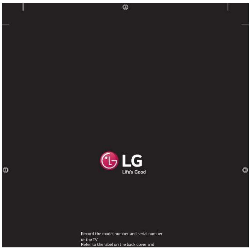 LG Life's Good Record the model number and serial number of the TV. Refer to the label on the back cover and