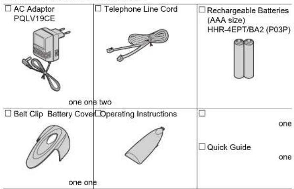 □ AC Adaptor PQLV19CE □ Telephone Line Cord □ Rechargeable Batteries (AAA size) HHR-4EPT/BA2 (P03P) one one two □ Belt Clip Battery Cover □ Operating Instructions □ one □ Quick Guide one one one one