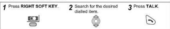 1 Press RIGHT SOFT KEY. 2 Search for the desired dialled item. 3 Press TALK.