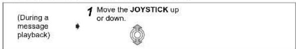 (During a message playback) 1 Move the JOYSTICK up or down.