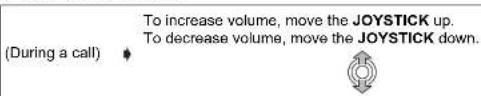(During a call) To increase volume, move the JOYSTICK up. To decrease volume, move the JOYSTICK down.