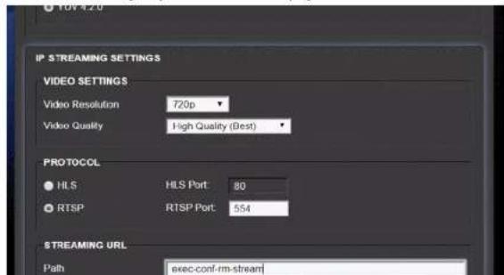 IP STREAMING SETTINGS VIDEO SETTINGS Video Resolution 720p Video Quality High Quality (Best) PROTOCOL HLS HLS Port 80 RTSP RTSP Port 554 STREAMING URL Path exec-conf-rm-stream