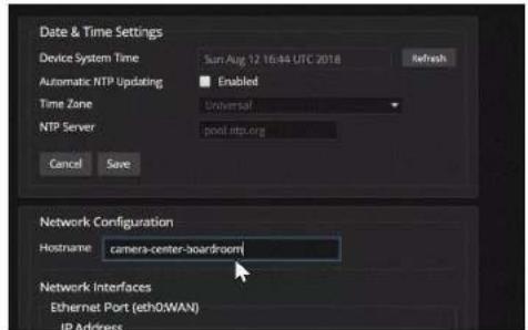 Date & Time Settings Device System Time Sun Aug 12 16:44 UTC 2018 Refresh Automatic NTP Updating Enabled Time Zone Universal NTP Server pool. http.org Cancel Save Network Configuration Hostname camera-center-boardroom Network Interfaces Ethernet Port (ethOXWAN) IP Address
