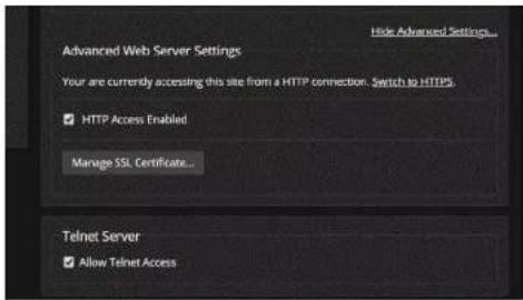 Advanced Web Server Settings Your are currently accessing this site from a HTTP connection. Switch to HTTPS. ✓ HTTP Access Enabled Manage SSL Certificate... Telnet Server ✓ Allow Telnet Access