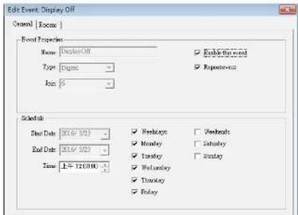 Edit Event: Display Off General | Focus | Event Properties Name: DisplayOff Type: Digital Join: 5 Enable Forward Repeat Next Schedule End Date: 2016/10/23 End Date: 2016/10/23 Time: 上午 12:00:00 Weekdays Monday Tuesday Wednesday Thursday Friday Weekends Saturday Sunday