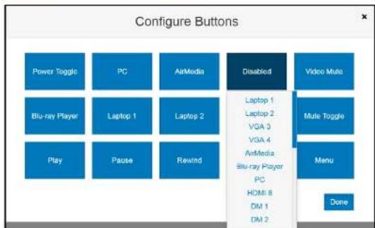 Configure Buttons Power Toggle PC AirMedia Blu-ray Player Laptop 1 Laptop 2 Play Pause Rewind Disabled Laptop 1 Laptop 2 VGA 3 VGA 4 AirMedia Blu-ray Player PC HDMI 8 DM 1 DM 2 Video Mute Mute Toggle Menu Done