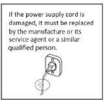 If the power supply cord is damaged, it must be replaced by the manufacture or its service agent or a similar qualified person.