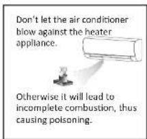 Don't let the air conditioner blow against the heater appliance. Otherwise it will lead to incomplete combustion, thus causing poisoning.
