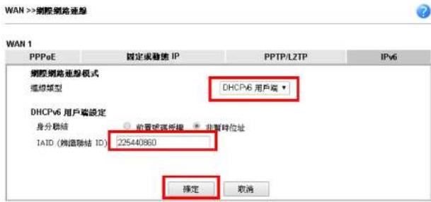 WAN >> 網膠網路連絡 WAN 1 PPPoE 固定或翻譯 IP PPTP/L2TP IPv6 網際網路連絡模式 種類類型 DHCPv6 用户端 ▼ DHCPv6 用户端設定 身分軸結 前置或複核權 非單位位址 IAID (無線結結 ID) 225440860 確定 取消