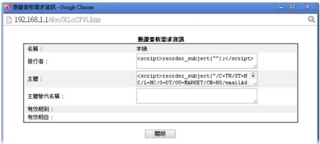 憑證簽核需求資訊 - Google Chrome 192.168.1.1/doc/XLoCfVi.htm 憑證簽核需求資訊 名稱： 本機 發行者： reorder_subject(""); 主體： reorder_subject("/C=TW/ST=H C/L=HC/O=DT/OU=MARKET/CN=HS/emailAd 主體替代名稱： 有效期到： 有效期自： 關閉