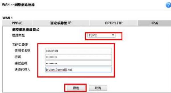 WAN >>網際網路連絡 WAN 1 PPPeE 固定或融號 IP PPTP/L2TP IPv6 網際網路連絡模式 連絡類型 TSPC TSPC 設定 使用者名稱 cacahsu 密碼--------------------------------** 確認密碼--------------------------------** 通道代理人 broker.freenetG.net 確定 取消