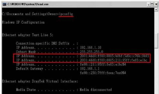 C:\Documents and Settings\Owner>Ipconfig Windows IP Configuration Ethernet adapter Test Line 5: Connection-specific DNS Suffix . : IP Address. . . . . . . . . . : 192.168.1.10 Subnet Mask . . . . . . . . . . : 255.255.255.0 IP Address. . . . . . . . . . . : 2001:4dd0:ff00:8805:b8bf:5d0c:c76b:9693 IP Address. . . . . . . . . . : 2001:4dd0:ff00:8805:211:95ff:fe83:e1bc IP Address. . . . . . . . . : fe80::211:95ff:fe83:e1bc#4 Default Gateway . . . . . . . . : 192.168.1.1 fe80::250:7fff:fees:7ee0%4 Ethernet adapter DrayTek Virtual Interface: Media State . . . . . . . . : Media disconnected