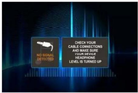 NO SIGNAL DETECTED CHECK YOUR CABLE CONNECTIONS AND MAKE SURE YOUR DEVICE HEADPHONE LEVEL IS TURNED UP