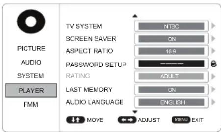 PICTURE AUDIO SYSTEM PLAYER FMM TV SYSTEM NTSC SCREEN Saver ON ASPECT RATIO 16:9 PASSWORD SETUP RATING ADULT LAST MEMORY ON AUDIO LANGUAGE ENGLISH MOVE ADJUST NEW EXIT