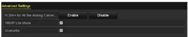 Advanced Settings H.264+ for All the Analog Camer... Enable Disable 1060P Lite Mode Overwrite