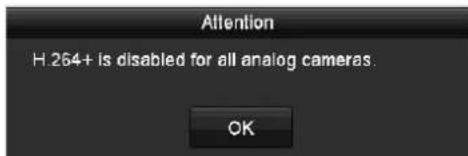Attention H 264+ is disabled for all analog cameras. OK