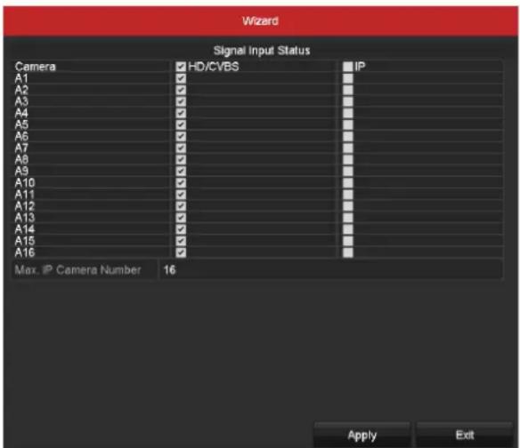 Wizard Signal Input Status Camera HD/CVBS IP A1 ✓ A2 ✓ A3 ✓ A4 ✓ A5 ✓ A6 ✓ A7 ✓ A8 ✓ A9 ✓ A10 ✓ A11 ✓ A12 ✓ A13 ✓ A14 ✓ A15 ✓ A16 ✓ Max. IP Camera Number 16 Apply Exit