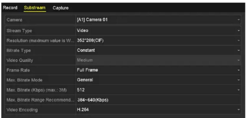 Record Substream Capture Camera [A1] Camera 01 Stream Type Video Resolution (maximum value is W... 352*288(CIF) Bitrate Type Constant Video Quality Medium Frame Rate Full Frame Max. Bitrate Mode General Max. Bitrate (Kbps) (max.: 3M) 512 Max. Bitrate Range Recommend... 384~640(Kbps) Video Encoding H.264