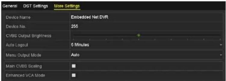 General DST Settings More Settings Device Name Embedded Net DVR Device No. 255 CVBS Output Brightness Auto Logout 5 Minutes Menu Output Mode Auto Main CVBS Scaling Enhanced VCA Mode