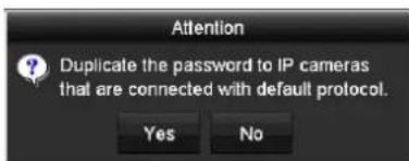 Attention Duplicate the password to IP cameras that are connected with default protocol. Yes No
