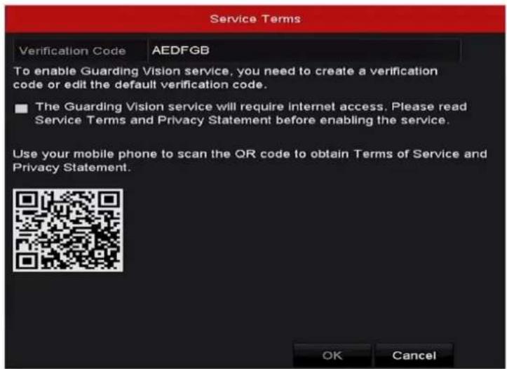 Service Terms Verification Code AEDFGB To enable Guarding Vision service, you need to create a verification code or edit the default verification code. ■ The Guarding Vision service will require internet access. Please read Service Terms and Privacy Statement before enabling the service. Use your mobile phone to scan the QR code to obtain Terms of Service and Privacy Statement. OK Cancel