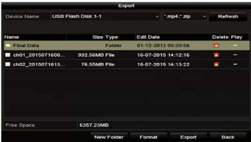 Export Device Name USB Flash Disk 1-1 *.mp4:*.zip Refresh Name Size Type Edit Date Delete Play Final Data Folder 01-12-2013 09:29:56 ch01_2015071600... 992.56MB File 16-07-2015 14:12:16 ch02_2015071613... 76.55MB File 16-07-2015 14:13:22 Free Space 6357.23MB New Folder Format Export Back
