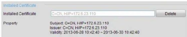 Installed Certificate Installed Certificate C=CN, HIP=172.6.23.110 Delete Property Subject: C=CN, HIP=172.6.23.110 Issuer: C=CN, H/IP=172.6.23.110 Validity: 2013-06-28 10:42:40 ~ 2013-06-30 10:42:40