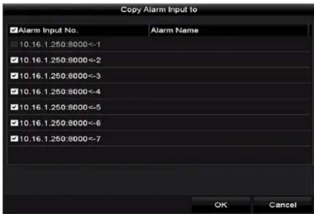 Copy Alarm Input to ✓Alarm Input No. Alarm Name 10.16.1.250:8000<-1 10.16.1.250:8000<-2 10.16.1.250:8000<-3 10.16.1.250:8000<-4 10.16.1.250:8000<-5 10.16.1.250:8000<-6 10.16.1.250:8000<-7 OK Cancel