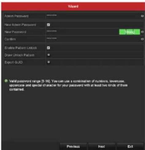 Wizard Adder Password ****** New Adder Password ✓ New Password ****** Confirm ****** Enable Pattern Unlock ✓ Draw Unlock Pattern ✓ Export GUID ✓ ✓ Valid password range [5-16]. You can use a combination of numbers, lowercase, uppercase and special character for your password with at least two kinds of them contained. Previous Next Exit