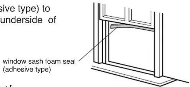 sive type) to underside of window sash foam seal (adhesive type)