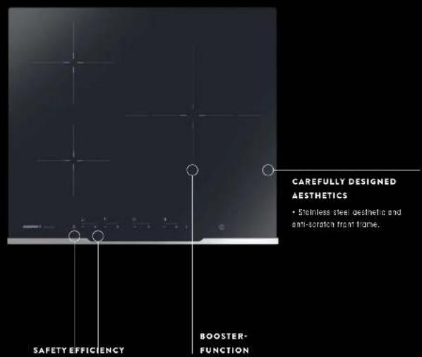 CAREFULLY DESIGNED AESTHETICS • Stainless steel aesthetis and anti-scratch front frame. SAFETY EFFICIENCY BOOSTER- FUNCTION