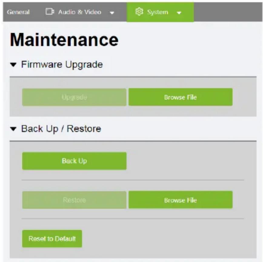 General Audio & Video System Maintenance ▼ Firmware Upgrade Upgrade Browse File ▼ Back Up / Restore Back Up Restore Browse File Reset to Default