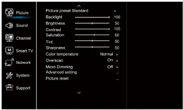 Picture preset Standard > Backlight 100 Brightness 50 Contrast 100 Saturation 60 Tint 50 Sharpness 50 Color temperature Normal > Overscan On > Micro Dimming Off > Advanced setting ... Picture reset ...