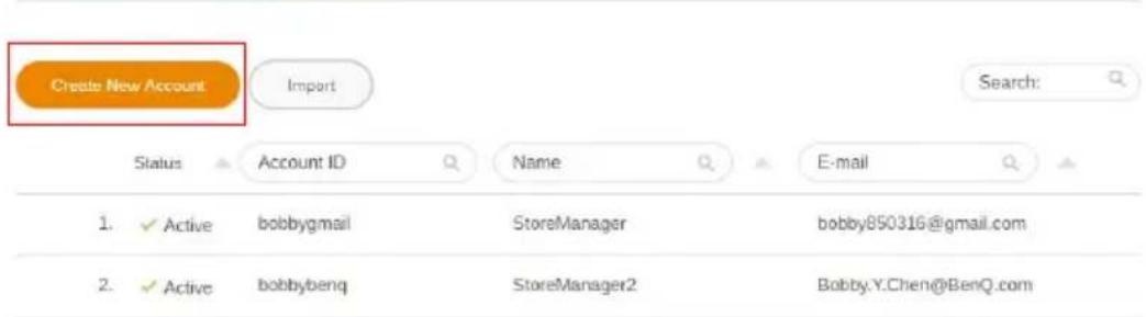 Create New Account Import Search: Status Account ID Name E-mail 1. ✓ Active bobbygmail StoreManager bobby850316@gmail.com 2. ✓ Active bobbybenq StoreManager2 Bobby.Y.Chen@BenQ.com