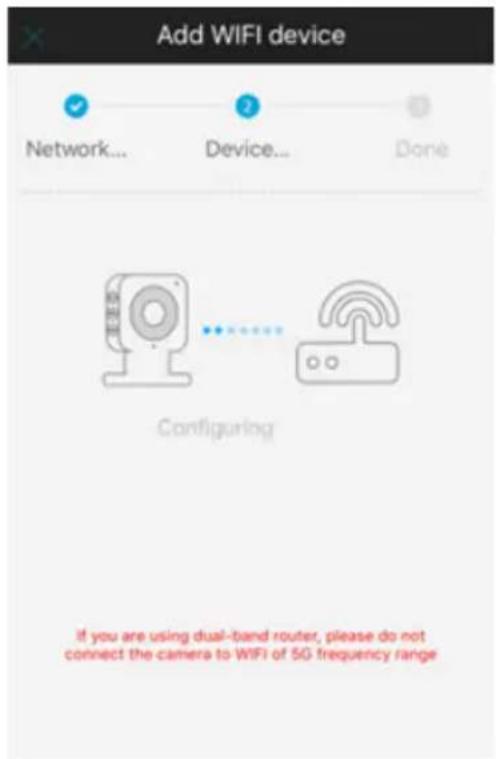 Add WIFI device Network... Device... Done Configuring If you are using dual-band router, please do not connect the camera to WIFI of 5G frequency range