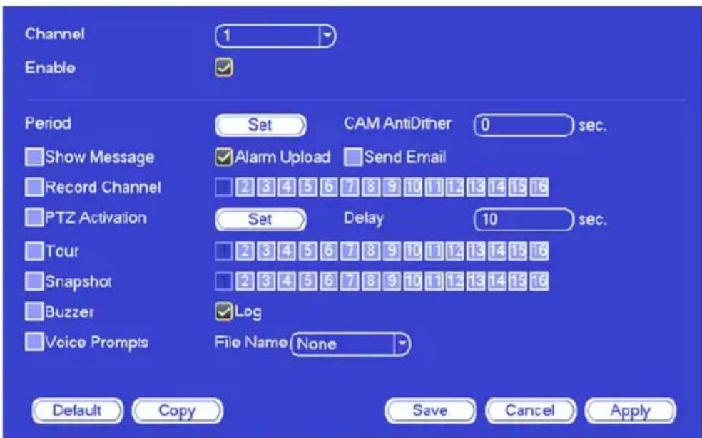 Channel Enable Period Show Message Record Channel PTZ Activation Tour Snapshot Buzzer Voice Prompts Set CAM AntiDither 0 sec. Alarm Upload Send Email Set Delay 10 sec. Log File Name None Default Copy Save Cancel Apply